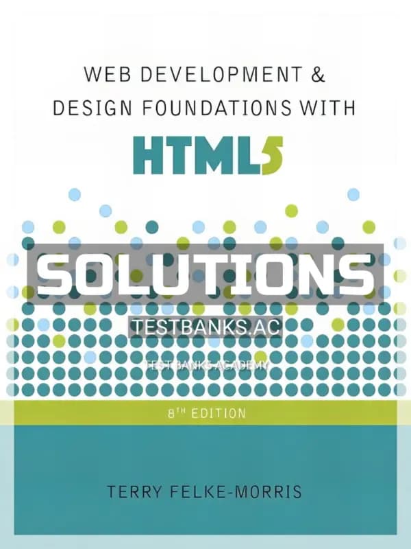 Cover for Solutions Manual for Web Development and Design Foundations with HTML5 8th Edition by Felke-Morris