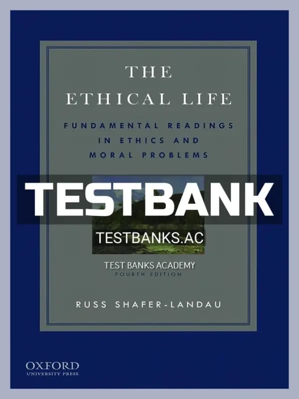 Cover for Test Bank for Ethical Life Fundamental Readings in Ethics and Contemporary Moral Problems 4th Edition by Shafer-Landau