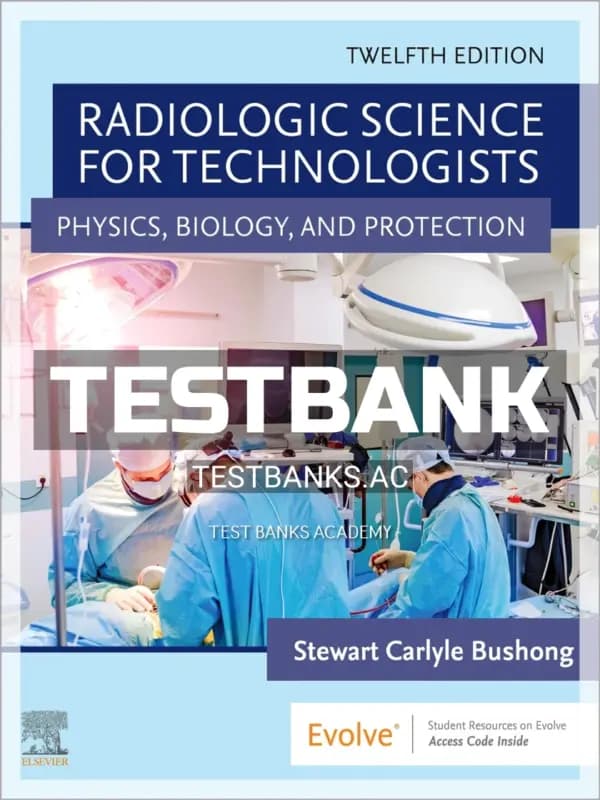 Cover for Test Bank for Radiologic Science for Technologists 12th Edition by Bushong
