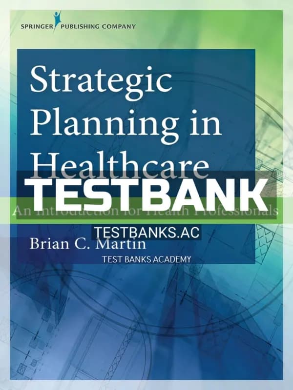 Cover for Test Bank for Strategic Planning in Healthcare An Introduction for Health Professionals 1st Edition by Martin