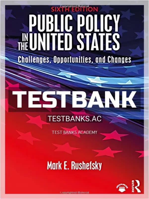 Cover for Test Bank for Public Policy in the United States Challenges Opportunities and Changes 6th Edition by Rushefsky