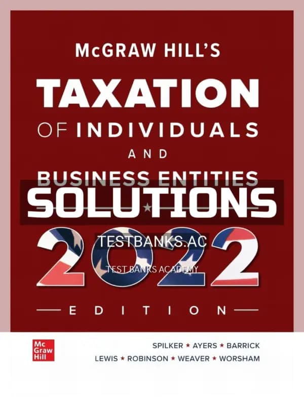 Solutions Manual for McGraw Hills Taxation of Individuals and Business Entities 2022 Edition 13th Edition by Spilker cover