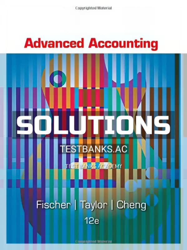 Cover for Solutions Manual for Advanced Accounting 12th Edition by Fischer