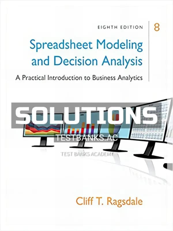 Cover for Solutions Manual for Spreadsheet Modeling and Decision Analysis A Practical Introduction to Business Analytics 8th Edition by Ragsdale