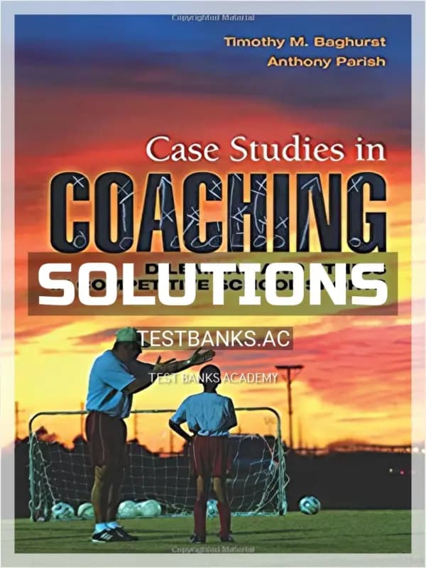 Cover for Solutions Manual for Case Studies in Coaching Dilemmas and Ethics in Competitive School Sports 1st Edition by Baghurst