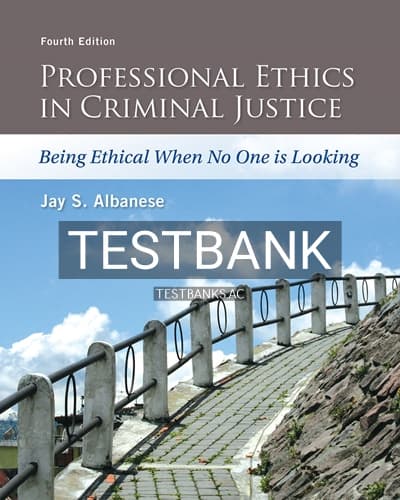 Test Bank for Professional Ethics in Criminal Justice Being Ethical When No One is Looking 4th Edition by Albanese cover