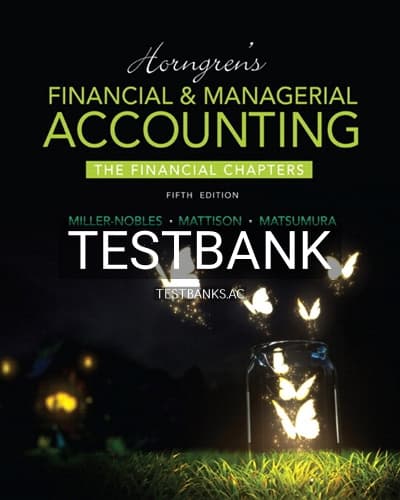 Test Bank for Horngrens Financial and Managerial Accounting The Financial Chapters 5th Edition by Miller-Nobles cover