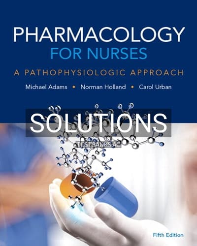 Solutions for Pharmacology for Nurses A Pathophysiologic Approach 5th Edition by Adams cover