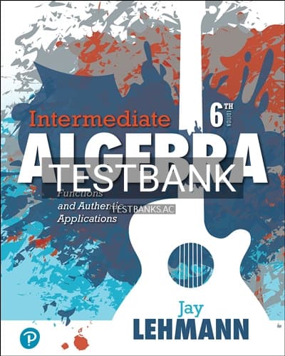 Test Bank for Intermediate Algebra Functions and Authentic Applications 6th Edition by Lehmann cover
