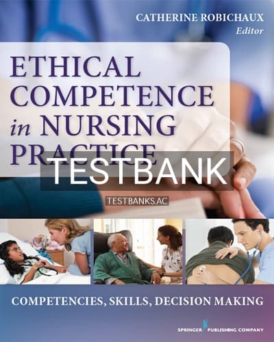 Test Bank for Ethical Competence in Nursing Practice Competencies Skills Decision-Making 1st Edition by Robichaux cover