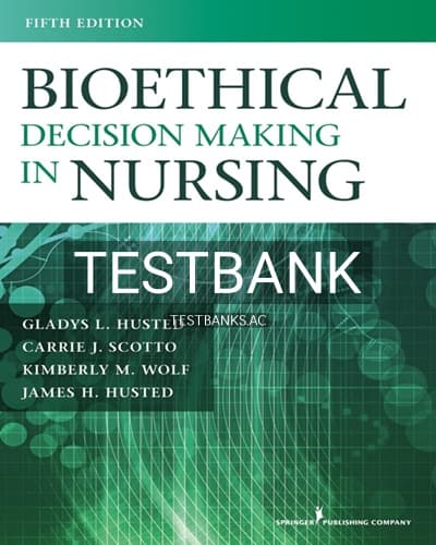 Test Bank for Bioethical Decision Making in Nursing 5th Edition by Husted cover