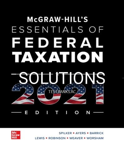 Solutions for McGraw Hills Essentials of Federal Taxation 2021 Edition 12th Edition by Spilker cover