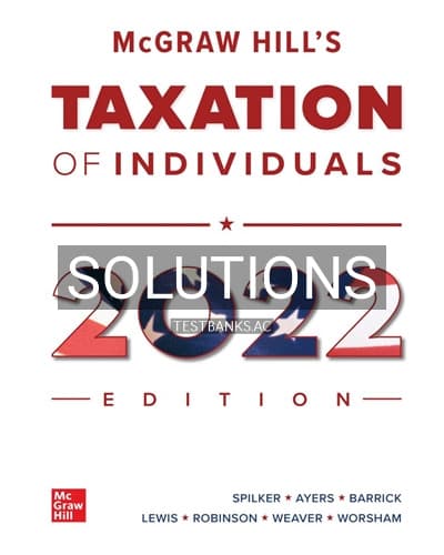 Solutions for McGraw Hills Taxation of Individuals 2022 Edition 13th Edition by Spilker cover