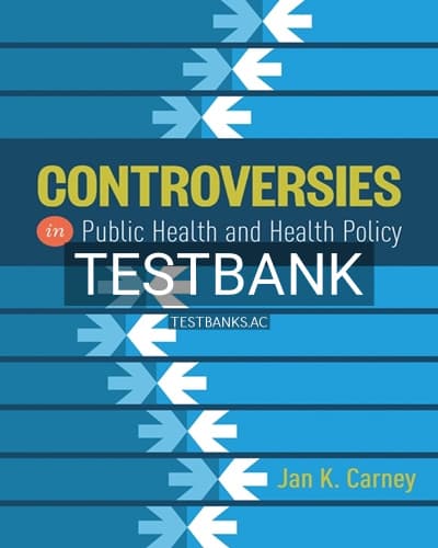 Test Bank for Controversies in Public Health and Health Policy 1st Edition by Carney cover