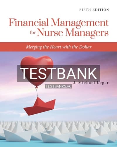 Test Bank for Financial Management for Nurse Managers Merging the Heart with the Dollar 5th Edition by Leger cover