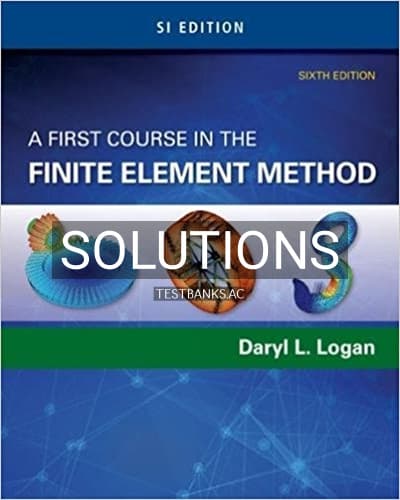 Solutions for A First Course in the Finite Element Method SI Edition 6th Edition by Logan cover