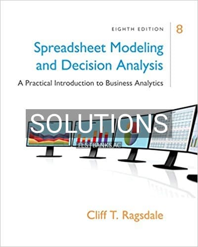 Solutions for Spreadsheet Modeling and Decision Analysis A Practical Introduction to Business Analytics 8th Edition by Ragsdale cover