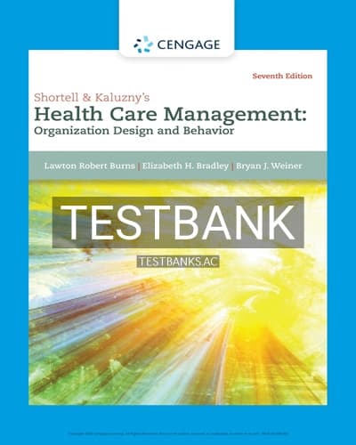 Test Bank for Shortell and Kaluzny’s Healthcare Management Organization Design and Behavior 7th Edition by Burns cover