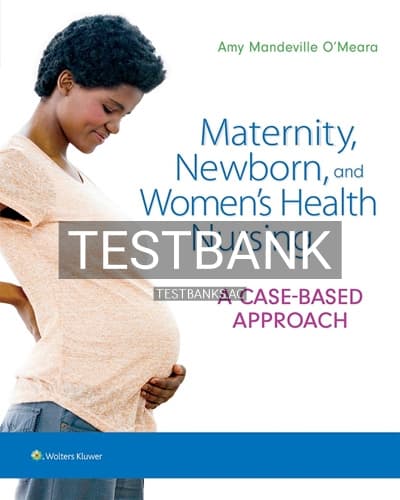 Test Bank for Maternity Newborn and Women’s Health Nursing A Case-Based Approach 1st Edition by OMeara cover