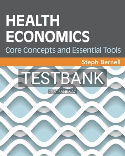 Test Bank for Health Economics Core Concepts and Essential Tools 1st Edition by Bernell cover