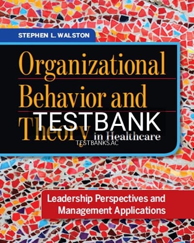 Test Bank for Organizational Behavior and Theory in Healthcare Leadership Perspectives and Management Applications 1st Edition by Walston cover