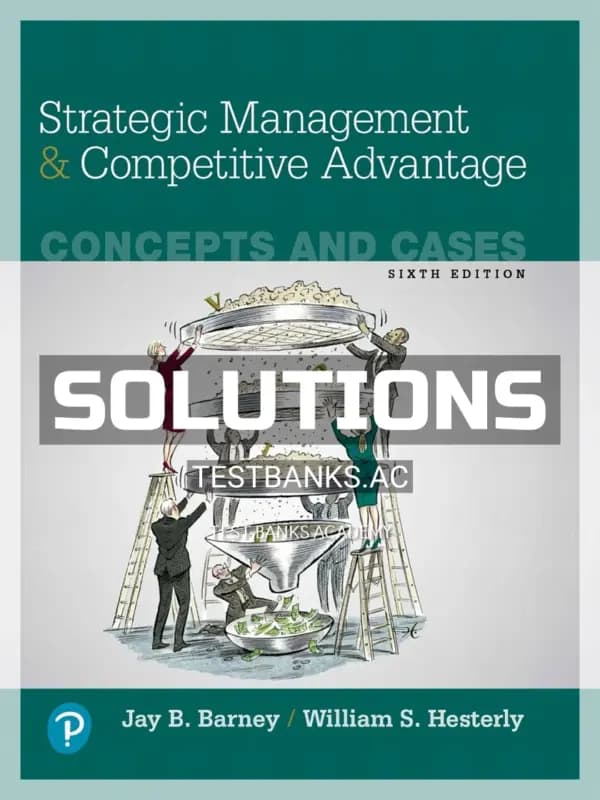 Solutions Manual for Strategic Management and Competitive Advantage Concepts and Cases 6th Edition by Barney cover