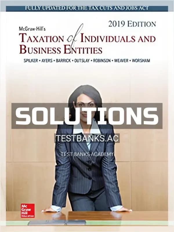 Solutions Manual for Taxation of Individuals and Business Entities 2019 Edition 10th Edition by Spilker cover