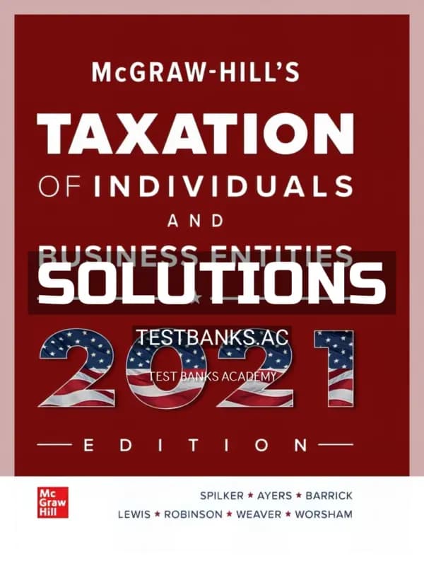 Solutions Manual for McGraw Hills Taxation of Individuals and Business Entities 2021 Edition 12th Edition by Spilker cover