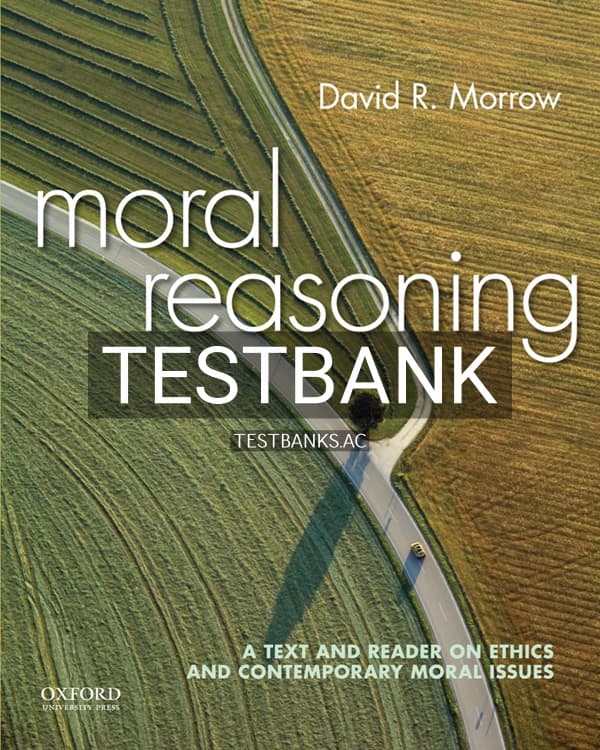 Test Bank for Moral Reasoning A Text and Reader on Ethics and Contemporary Moral Issues 1st US Edition by Morrow cover