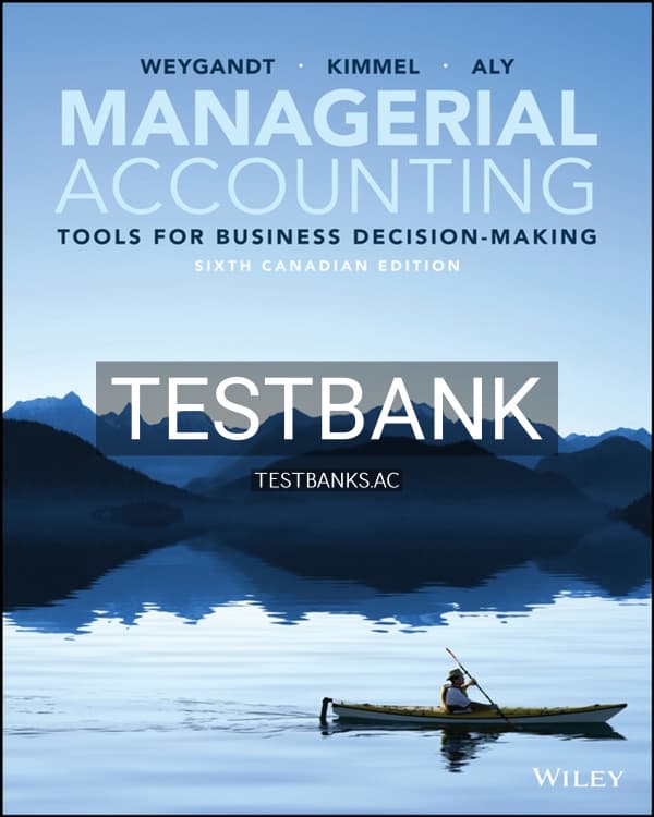 Test Bank for Managerial Accounting Tools for Business Decision-Making Canadian Edition 6th CA Edition by Weygandt cover
