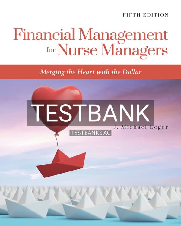 Test Bank for Financial Management for Nurse Managers Merging the Heart with the Dollar 5th US Edition by Leger cover