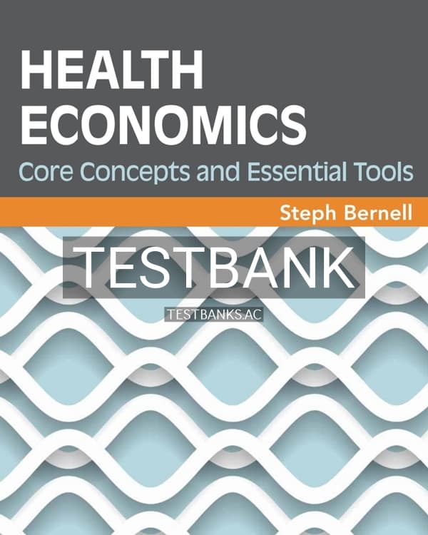 Test Bank for Health Economics Core Concepts and Essential Tools 1st US Edition by Bernell cover