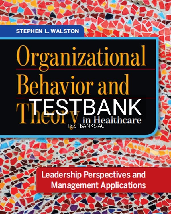 Test Bank for Organizational Behavior and Theory in Healthcare Leadership Perspectives and Management Applications 1st US Edition by Walston cover
