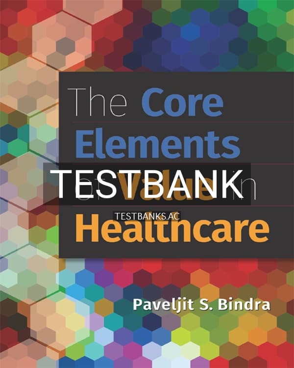 Test Bank for The Core Elements of Value in Healthcare 1st US Edition by Bindra cover