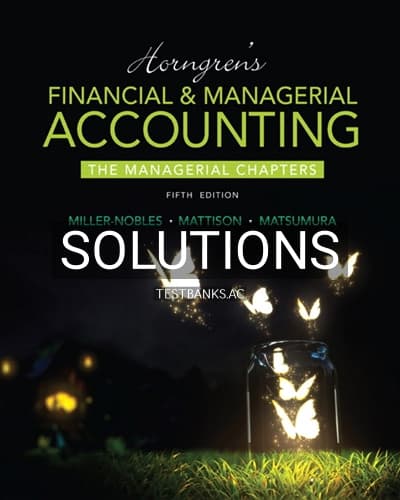Solutions for Horngrens Financial and Managerial Accounting The Managerial Chapters 5th Edition by Miller-Nobles cover