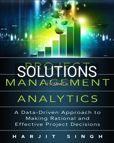 Solutions for Project Management Analytics A Data Driven Approach to Making Rational and Effective Project Decisions 1st Edition by Singh cover