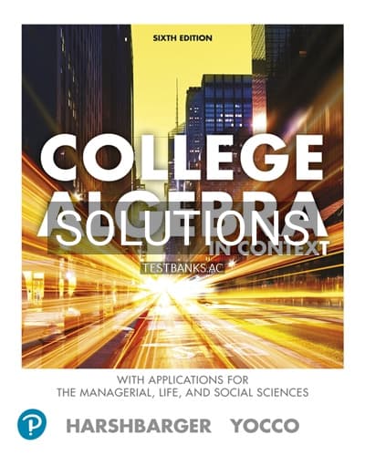 Solutions for College Algebra in Context with Applications for the Managerial Life and Social Sciences 6th Edition by Harshbarger cover