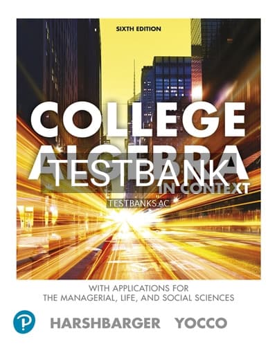Test Bank for College Algebra in Context with Applications for the Managerial Life and Social Sciences 6th Edition by Harshbarger cover