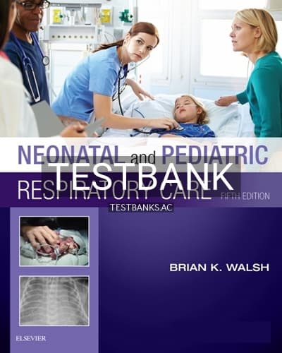 Test Bank for Neonatal and Pediatric Respiratory Care 5th Edition by Walsh cover