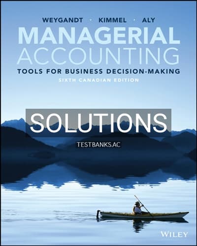 Solutions for Managerial Accounting Tools for Business Decision-Making Canadian Edition 6th Edition by Weygandt cover