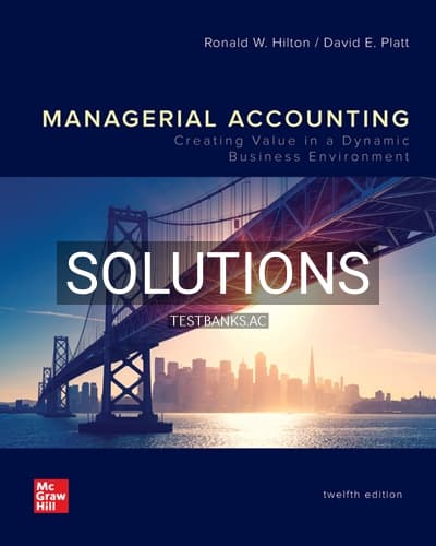 Solutions for Managerial Accounting Creating Value in a Dynamic Business Environment 12th Edition by Hilton cover