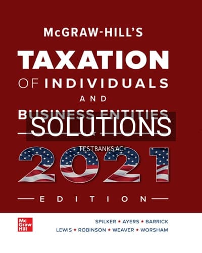 Solutions for McGraw Hills Taxation of Individuals and Business Entities 2021 Edition 12th Edition by Spilker cover