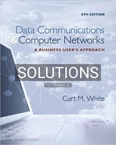 Solutions for Data Communications and Computer Networks A Business Users Approach 8th Edition by White cover