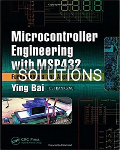 Solutions for Microcontroller Engineering with MSP432 Fundamentals and Applications 1st Edition by Bai cover