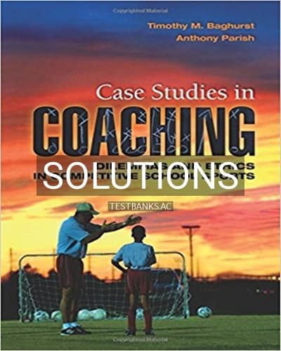 Solutions for Case Studies in Coaching Dilemmas and Ethics in Competitive School Sports 1st Edition by Baghurst cover